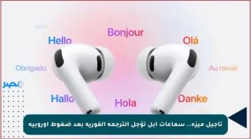 تأجيل ميزة.. سماعات آبل تؤجل الترجمة الفورية بعد ضغوط أوروبية